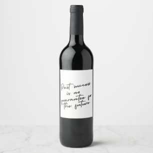Past success is no guarantee quote wine label
