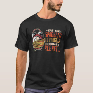 Pasta Eat The Spaghetti To Forgetti Your Regretti T-Shirt