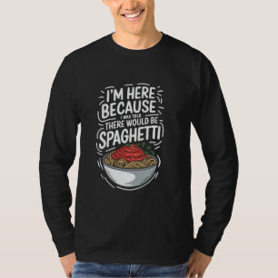 Pasta I'M Here Because I Was Told There Would Be S T-Shirt