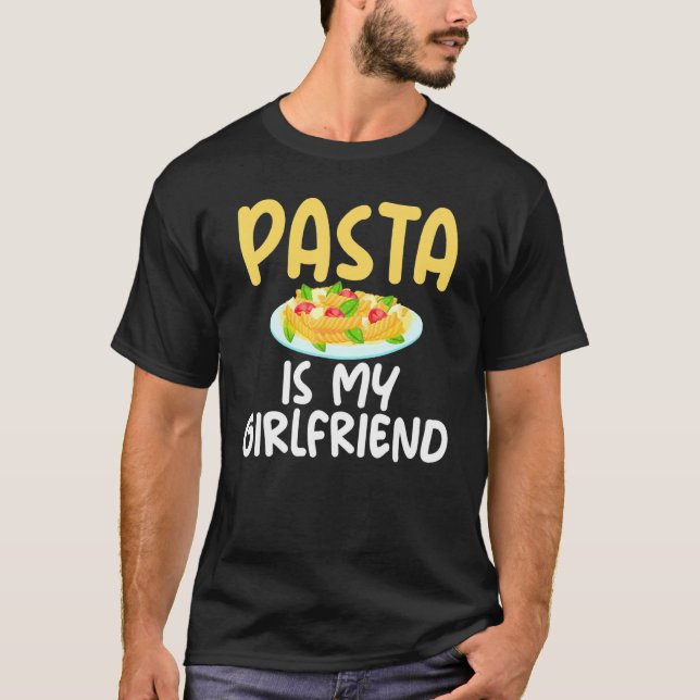 Pasta Is My Girlfriend Sarcastic For Pasta Boys T-Shirt (Front)