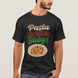 Pasta La Vista Baby Humerus Spaghetti Lover T-Shirt