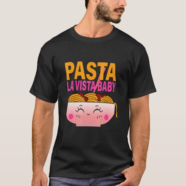 Pasta La Vista Baby Noodles Italian Food Spaghetti T-Shirt (Front)