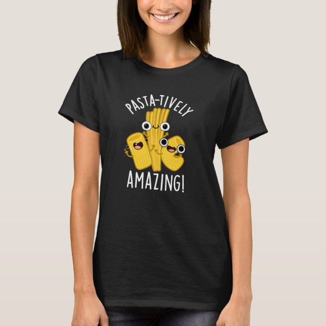 Pasta-tively Amazing Funny Pasta Pun Dark BG T-Shirt (Front)