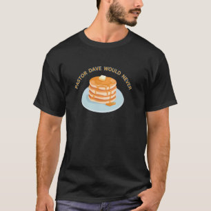 Pastor Dave Would Never Funny Pancake Breakfast T-Shirt
