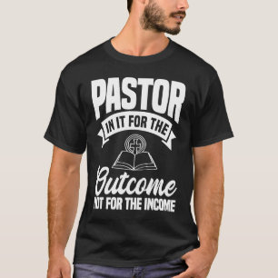 Pastor In It For The Outcome Not For The Income Pr T-Shirt