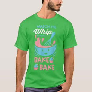 Pastry Chef Baker Baking Watch Me Whip Watch Me Ba T-Shirt
