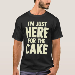 Pastry Chef Foodie Dessert I'm Just Here For The T-Shirt