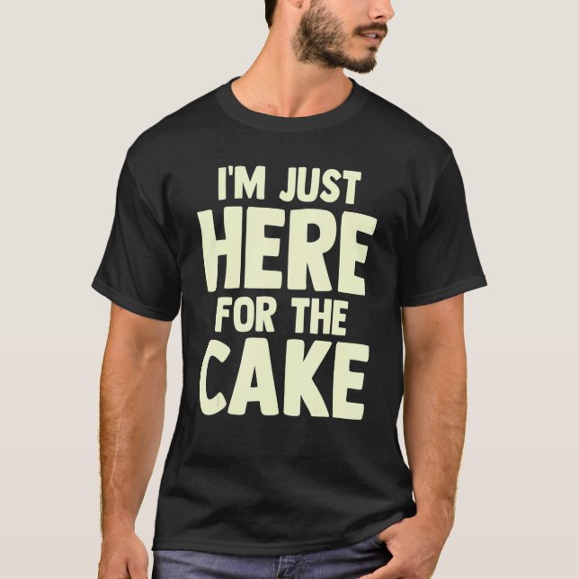Pastry Chef  Foodie Dessert  I'm Just Here For The T-Shirt (Front)