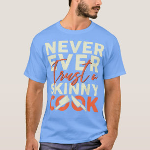Pastry Gourmet Commis Chef Never Trust A Skinny Co T-Shirt