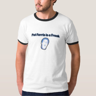 Pat Ferris is a Freak T-Shirt