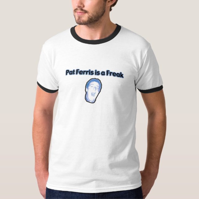 Pat Ferris is a Freak T-Shirt (Front)