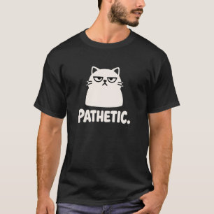 Pathetic Grumpy Funny Cat Sarcastic Feline Humour T-Shirt