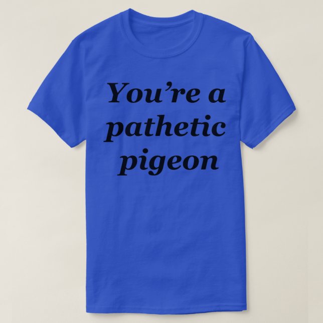pathetic pigeon 2 T-Shirt (Design Front)