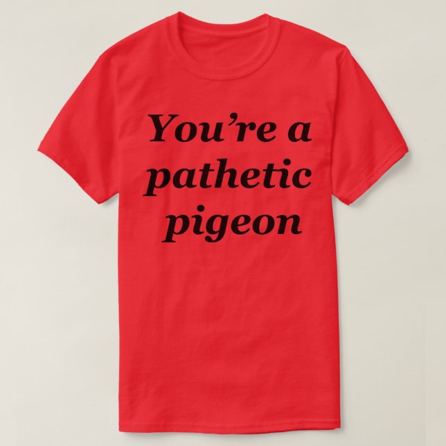 pathetic pigeon T-Shirt (Design Front)
