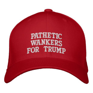 PATHETIC WANKERS FOR TRUMP EMBROIDERED HAT