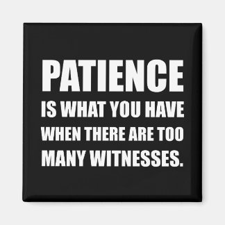Patience Too Many Witnesses Magnet