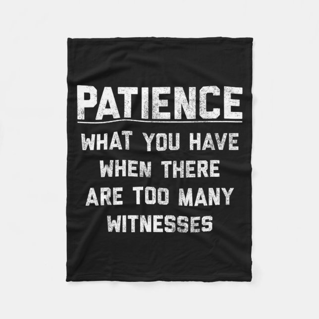 Patience What You Have When There Are Too Many Wit Fleece Blanket (Front)