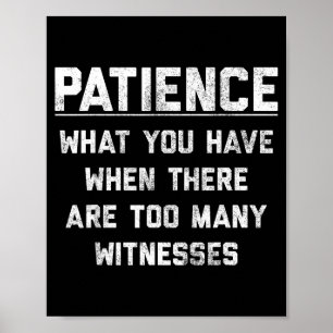 Patience What You Have When There Are Too Many Wit Poster