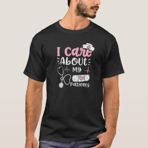 Patients I Care About My Patients Nurse Sayings T-Shirt