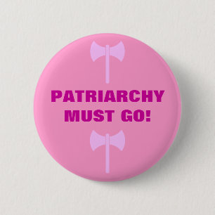 PATRIARCHY MUST GO! 6 CM ROUND BADGE