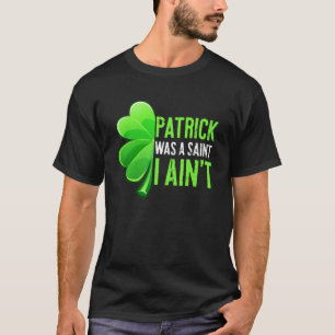 Patrick Day Patrick Was A Saint I Ain t T-Shirt
