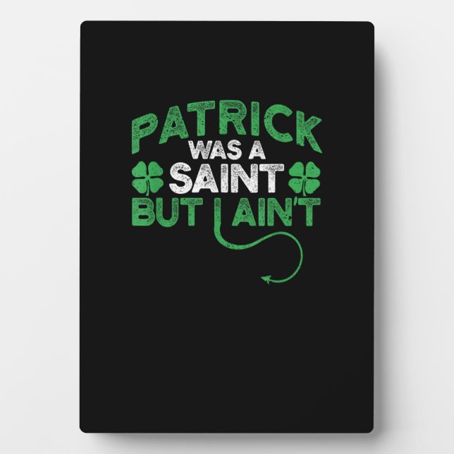 Patrick Was A Saint But I Ain't St Patricks Day Fu Plaque (Front)