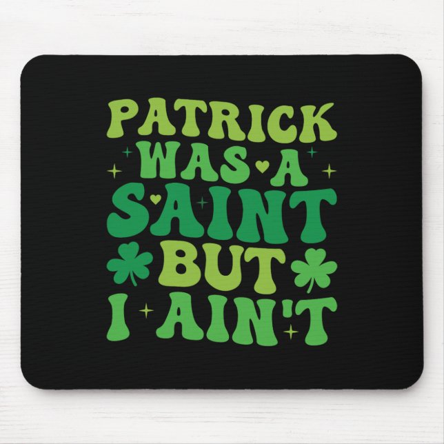 Patrick Was A Saint But I Ain't St Patricks Day  Mouse Mat (Front)