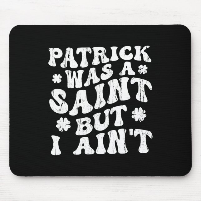 Patrick Was A Saint But I Ain't, St Patrick's Day  Mouse Mat (Front)