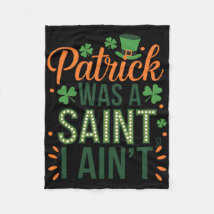 Patrick Was A Saint I Ain’t Outfit For St Patricks Fleece Blanket