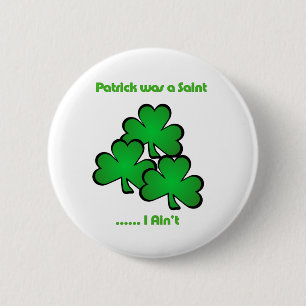 Patrick was a Saint ..... I Ain't 6 Cm Round Badge