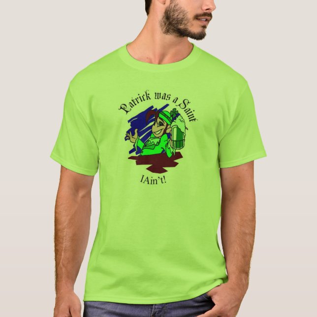 Patrick Was A Saint - I Ain't! T-Shirt (Front)