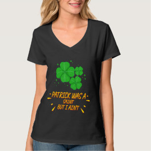 Patrick Was A Saint St Patty's Day Funny Sarcastic T-Shirt