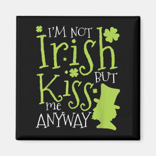 Patrick's Day I'm Not Irish But Kiss Me Anyway  Magnet