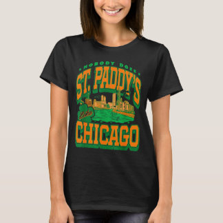 Patrick's day nobody does st paddy's like chicago  T-Shirt