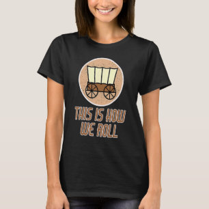Patriot Pioneer Day Utah How I Roll Wagon Women Me T-Shirt