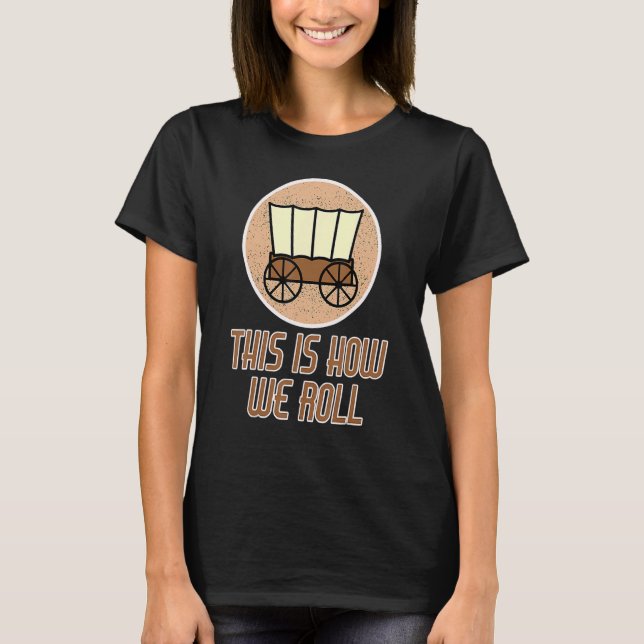 Patriot Pioneer Day Utah How I Roll Wagon Women Me T-Shirt (Front)