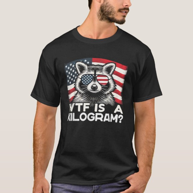 Patriotic 4th Of July USA Pride WTF Is A Kilogram  T-Shirt (Front)