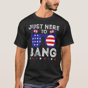 Patriotic American Pride Just Here To Bang 4th Of T-Shirt