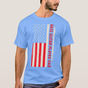 Patriotic Bassist Guitarist Bass Guitar Player Dad T-Shirt