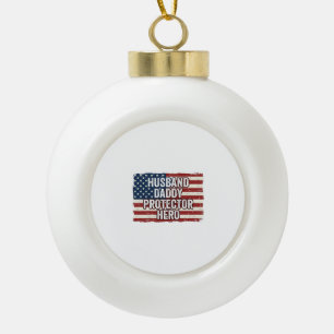 Patriotic Husband Daddy Protector Hero Flag Shirt Ceramic Ball Christmas Ornament