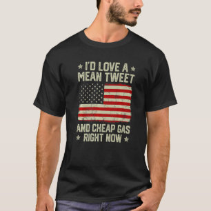 Patriotic I'd Love Mean Tweet And Cheap Gas Right T-Shirt