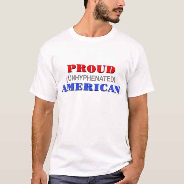 Patriotic "Proud Unhyphenated American" T-shirt (Front)