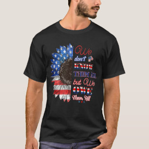 Patriotic Sunflower Don't Know Them All But We Owe T-Shirt