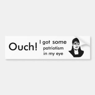 patriotism, Ouch!, patriotism in my eye, I got,... Bumper Sticker