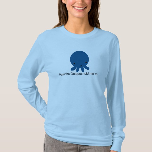 Paul the Octopus told me so. T-Shirt (Front)