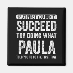 Paula If At First You Don't Succeed Try Doing What Magnet