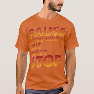 Pause If You Must But Dont Stop T-Shirt
