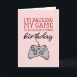 Pause My Game Cute and Funny Gamer Birthday Card<br><div class="desc">Funny and cute birthday card for those who love puns and humour. Perfect way to wish your friends and family happy birthday.  Visit our store for more birthday card collection. You'll find something cool,  humourous and sometimes sarcastic birthday cards for your special someone.</div>