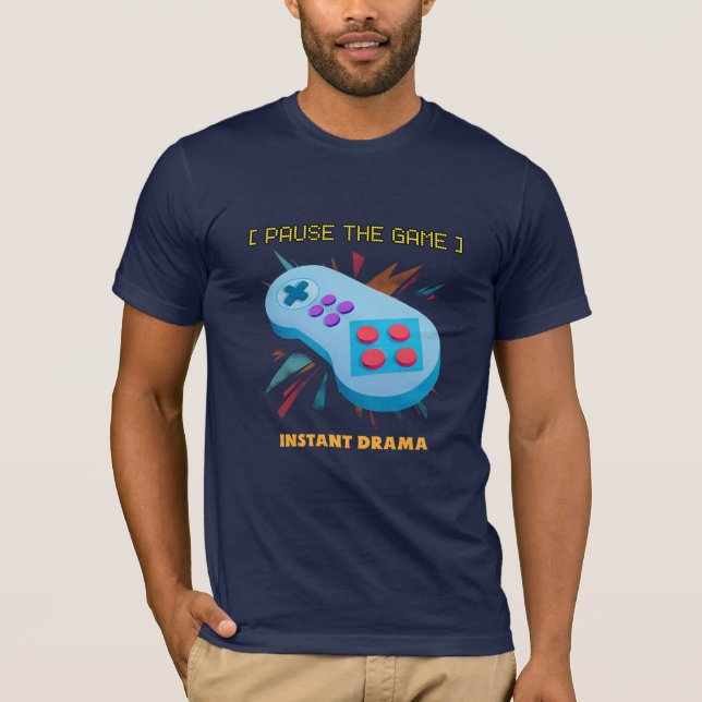 Pause The Game=Instant Drama T-Shirt (Front)