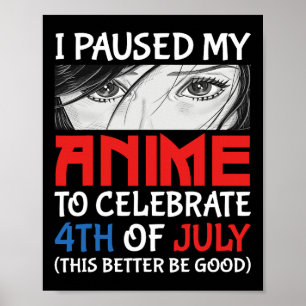 Paused My Anime To Celebrate 4th Of July Funny 4th Poster